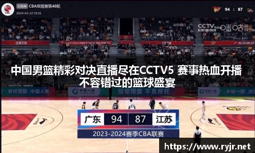 中国男篮精彩对决直播尽在CCTV5 赛事热血开播 不容错过的篮球盛宴