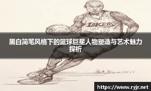 黑白简笔风格下的篮球巨星人物塑造与艺术魅力探析